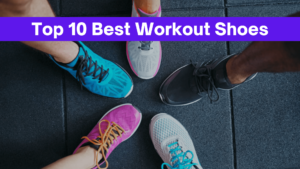 10 Best Workout Shoes for Fitness Freak People: Make Your Workout Sessions More Enjoyable